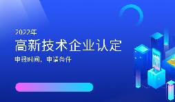 2022年高新技術(shù)企業(yè)認(rèn)定開始啦！